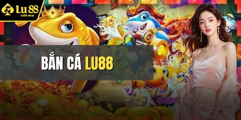 Sơ lược xoay quanh siêu phẩm bắn cá LU88