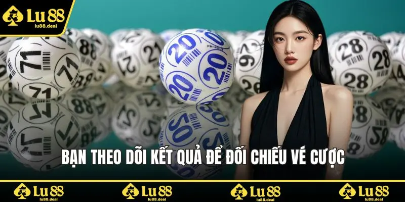 Bạn theo dõi kết quả để đối chiếu vé cược