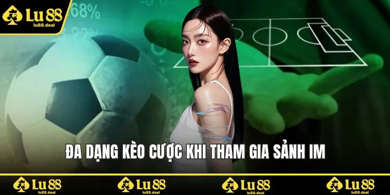 Đa dạng kèo cược khi tham gia sảnh IM