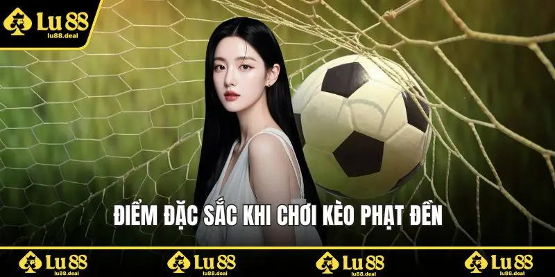 Điểm đặc sắc khi chơi kèo phạt đền