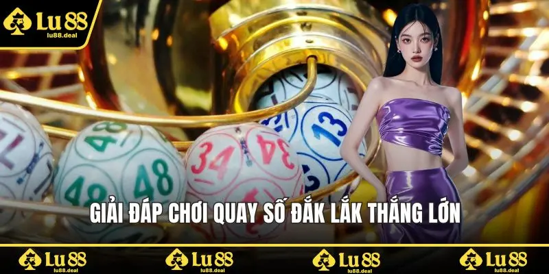 Giải đáp chơi quay số Đắk Lắk thắng lớn