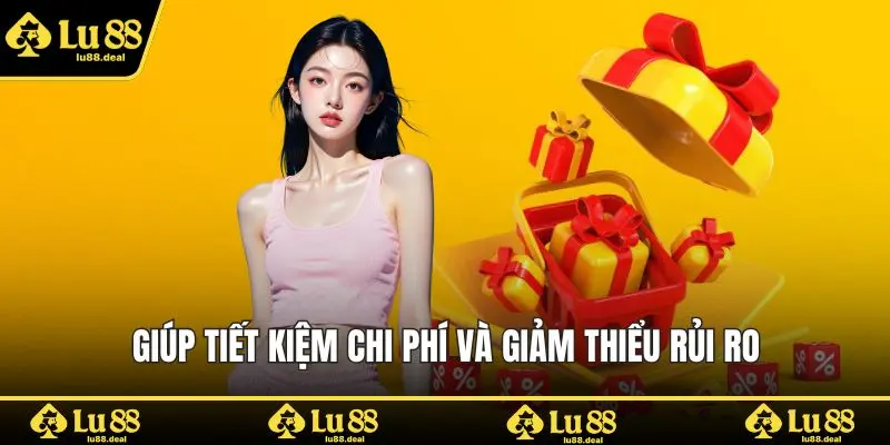 Giúp tiết kiệm chi phí và giảm thiểu rủi ro