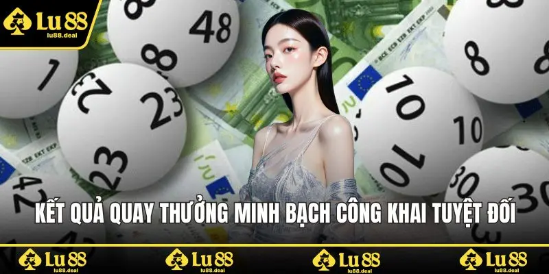Kết quả quay thưởng minh bạch công khai tuyệt đối