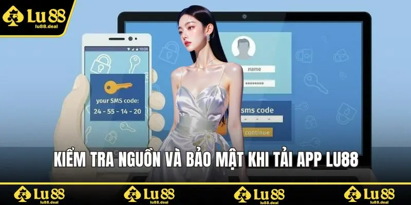 Kiểm tra nguồn và bảo mật khi tải app Lu88