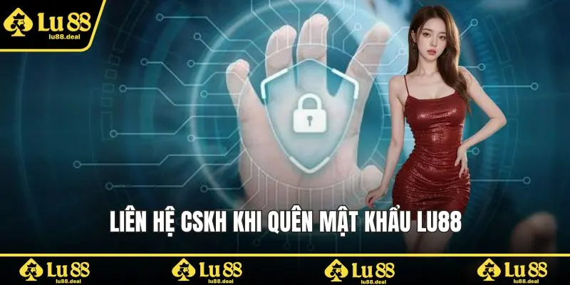Liên hệ CSKH khi quên mật khẩu Lu88