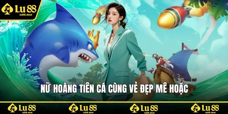 Nữ Hoàng Tiên Cá cùng vẻ đẹp mê hoặc