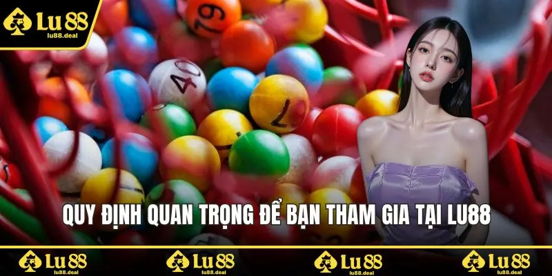Quy định quan trọng để bạn tham gia tại LU88