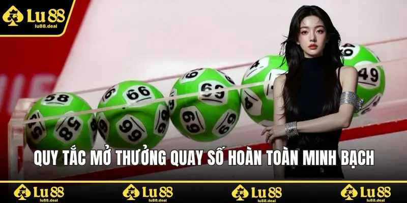 Quy tắc mở thưởng quay số hoàn toàn minh bạch