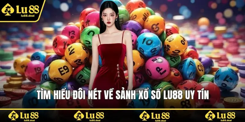 Tìm hiểu đôi nét về sảnh xổ số LU88 uy tín