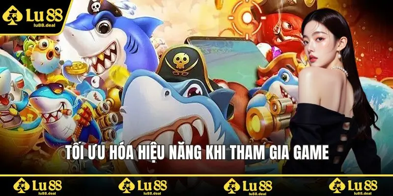 Tối ưu hóa hiệu năng khi tham gia game