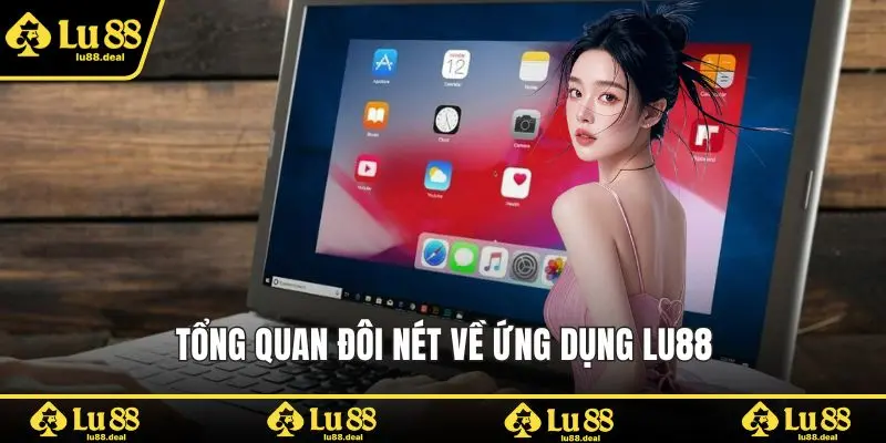 Tổng quan đôi nét về ứng dụng Lu88
