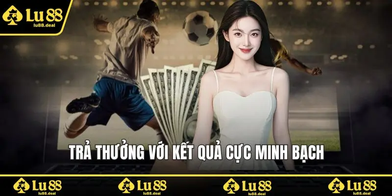 Trả thưởng với kết quả cực minh bạch