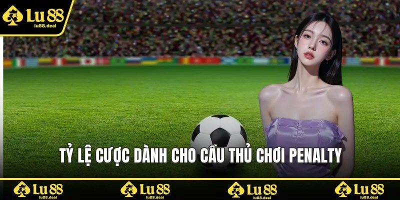 Tỷ lệ cược dành cho cầu thủ chơi penalty